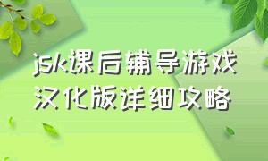 jsk课后辅导游戏汉化版详细攻略