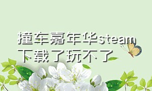 撞车嘉年华steam下载了玩不了