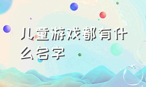 儿童游戏都有什么名字