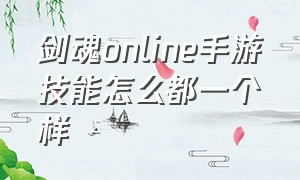 剑魂online手游技能怎么都一个样