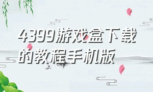 4399游戏盒下载的教程手机版