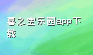 喜之宝乐园app下载（喜之宝乐园的二维码）