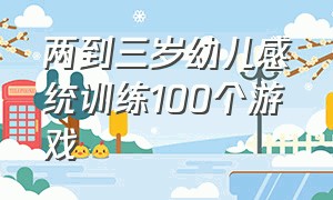 两到三岁幼儿感统训练100个游戏