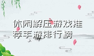 休闲解压游戏推荐手游排行榜