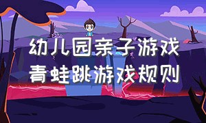 幼儿园亲子游戏青蛙跳游戏规则