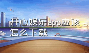 开心娱乐app应该怎么下载