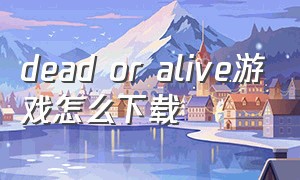 dead or alive游戏怎么下载