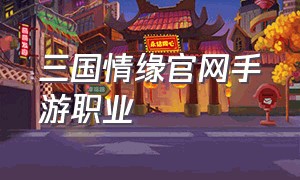 三国情缘官网手游职业