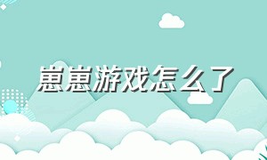 崽崽游戏怎么了