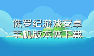 侏罗纪游戏安卓手机版本体下载