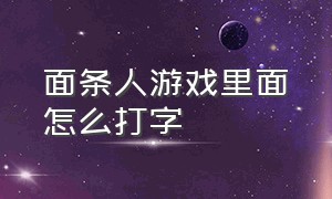 面条人游戏里面怎么打字