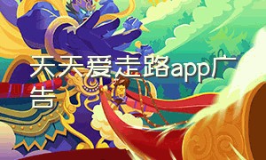 天天爱走路app广告（天天爱走路app旧版本下载）