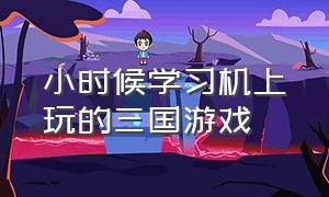 小时候学习机上玩的三国游戏