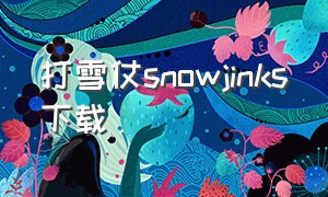 打雪仗snowjinks下载（单机打雪仗游戏下载）