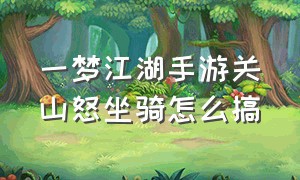 一梦江湖手游关山怒坐骑怎么搞