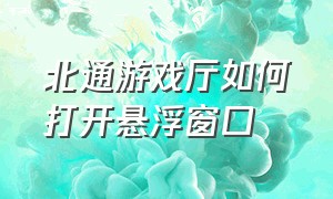 北通游戏厅如何打开悬浮窗口