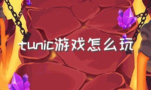 tunic游戏怎么玩