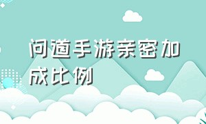 问道手游亲密加成比例（问道手游亲密度几百万怎么刷的）