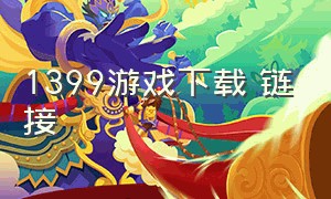 1399游戏下载 链接（909游戏下载地址）