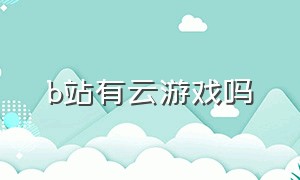 b站有云游戏吗