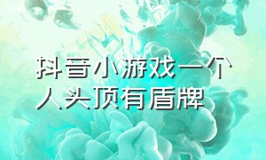 抖音小游戏一个人头顶有盾牌（抖音小游戏弹跳小人入口）