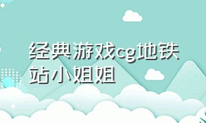 经典游戏cg地铁站小姐姐