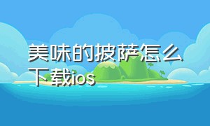 美味的披萨怎么下载ios