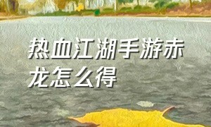 热血江湖手游赤龙怎么得