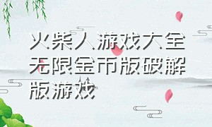 火柴人游戏大全无限金币版破解版游戏（火柴人单机无限内购破解游戏）