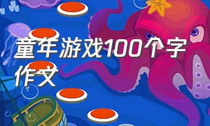 童年游戏100个字作文（童年游戏100个字作文三年级）