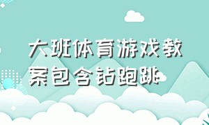 大班体育游戏教案包含钻跑跳