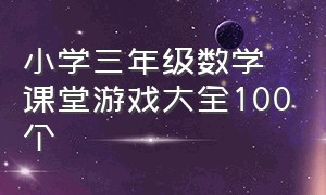 小学三年级数学课堂游戏大全100个