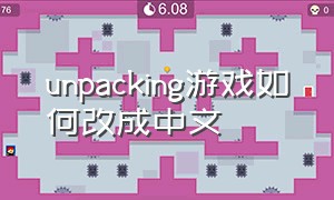 unpacking游戏如何改成中文（unpacking怎么改中文版）