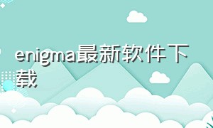 enigma最新软件下载（enigma软件官方下载）