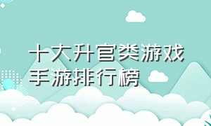 十大升官类游戏手游排行榜