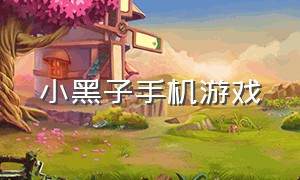 小黑子手机游戏（小黑子专属游戏在哪里下载）