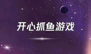 开心抓鱼游戏（开心抓鱼游戏怎么玩）