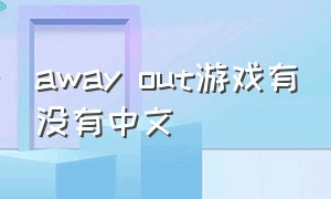 away out游戏有没有中文（awayout游戏攻略）