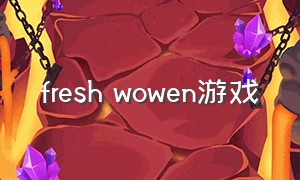 fresh wowen游戏（eternum游戏攻略贴吧）