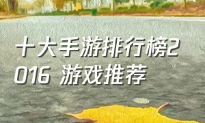 十大手游排行榜2016 游戏推荐