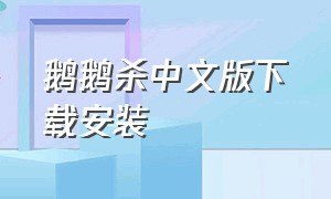 鹅鹅杀中文版下载安装（鹅的杀法和做法）