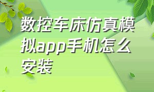 数控车床仿真模拟app手机怎么安装