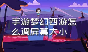 手游梦幻西游怎么调屏幕大小