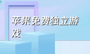 苹果免费独立游戏（苹果免费中文游戏）