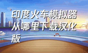 印度火车模拟器从哪里下载汉化版