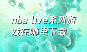nba live系列游戏在哪里下载