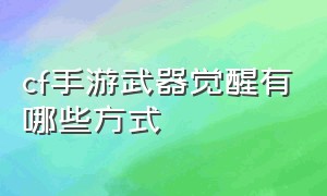 cf手游武器觉醒有哪些方式（cf手游自瞄挂安卓版）