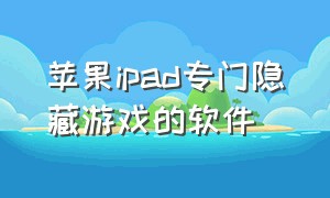 苹果ipad专门隐藏游戏的软件