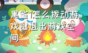 黑鲨1怎么拨动游戏键退出游戏空间