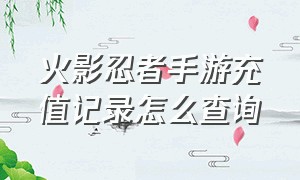 火影忍者手游充值记录怎么查询